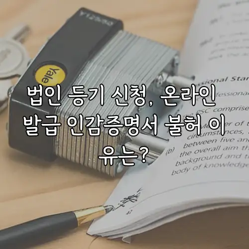 법인 등기 신청, 온라인 발급 인감증명서 불허 이유는?