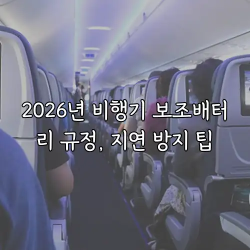 2026년 비행기 보조배터리 규정, 지연 방지 팁
