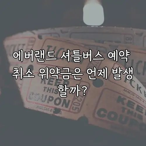 에버랜드 셔틀버스 예약 취소 위약금은 언제 발생할까?