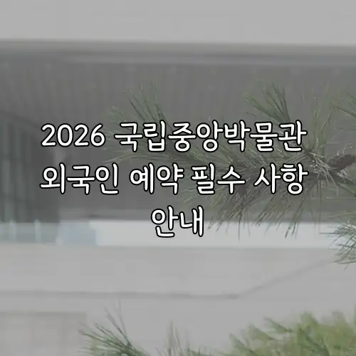 2026 국립중앙박물관 외국인 예약 필수 사항 안내