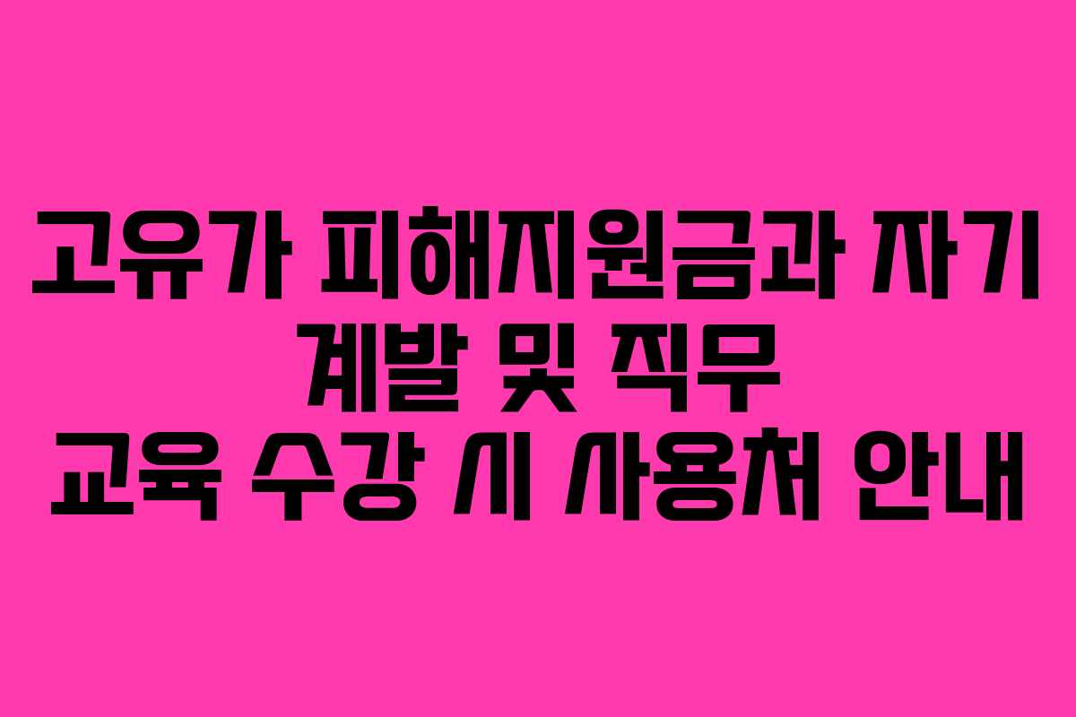 고유가 피해지원금과 자기 계발 및 직무 교육 수강 시 사용처 안내