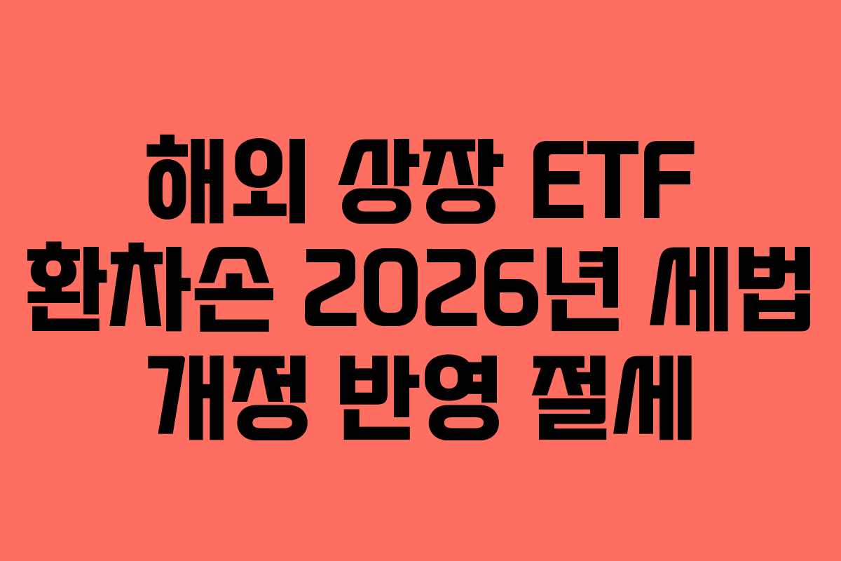 해외 상장 ETF 환차손 2026년 세법 개정 반영 절세