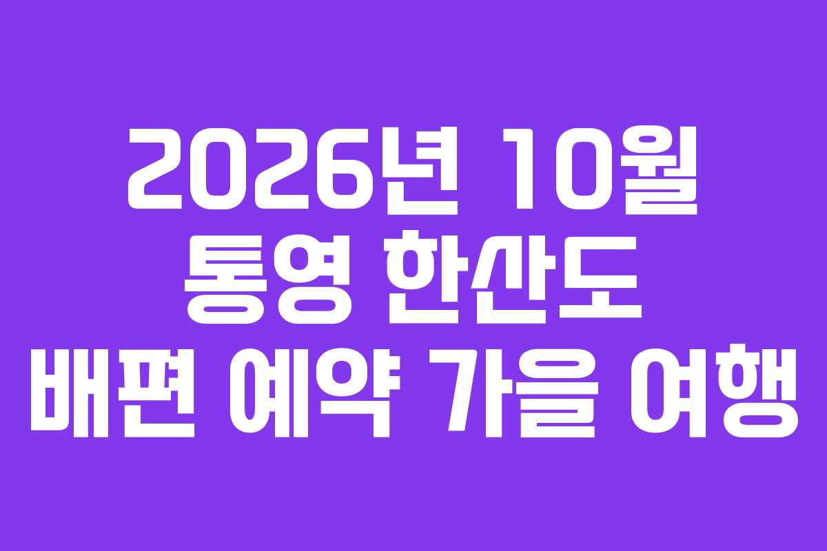 2026년 10월 통영 한산도 배편 예약 가을 여행