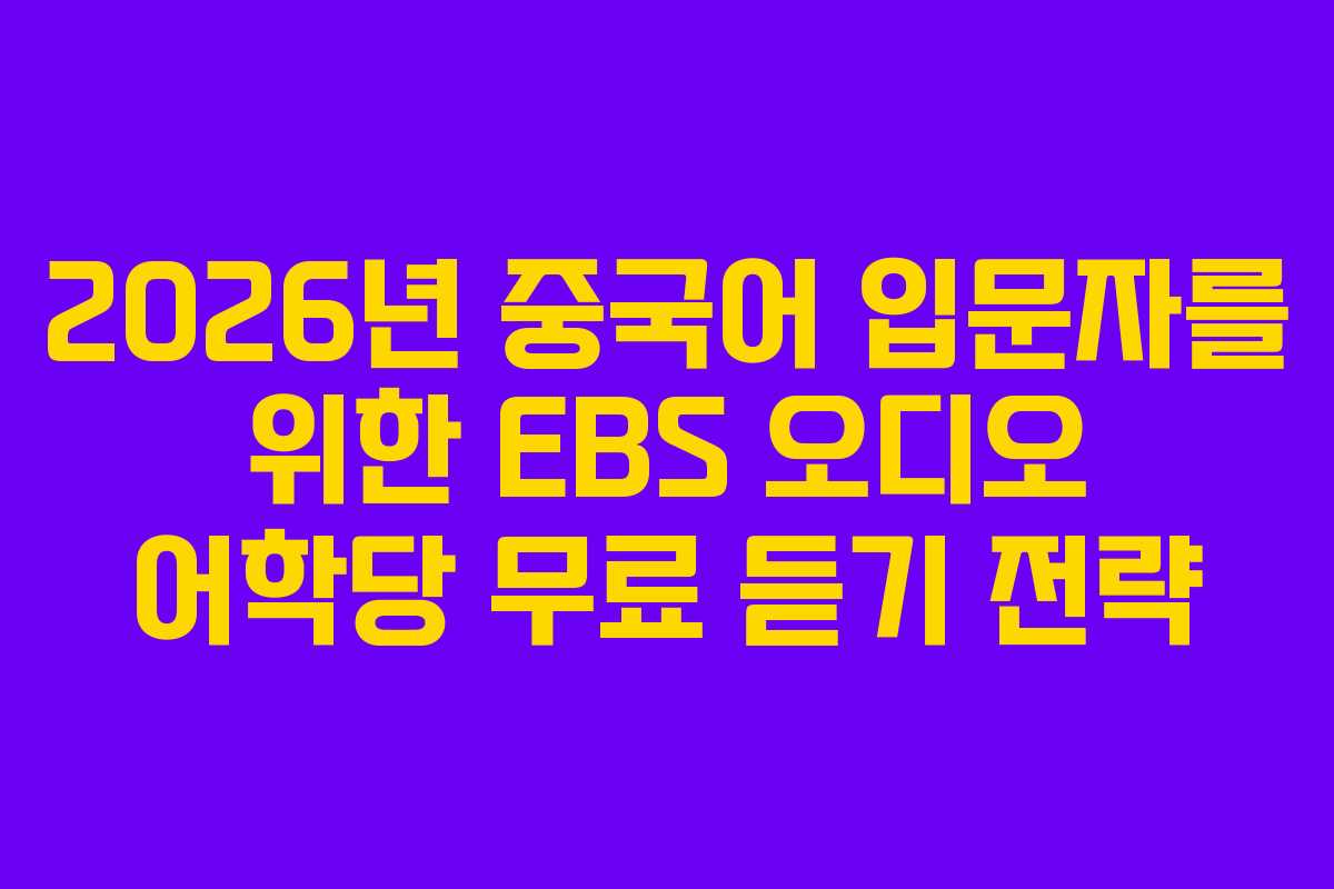 2026년 중국어 입문자를 위한 EBS 오디오 어학당 무료 듣기 전략