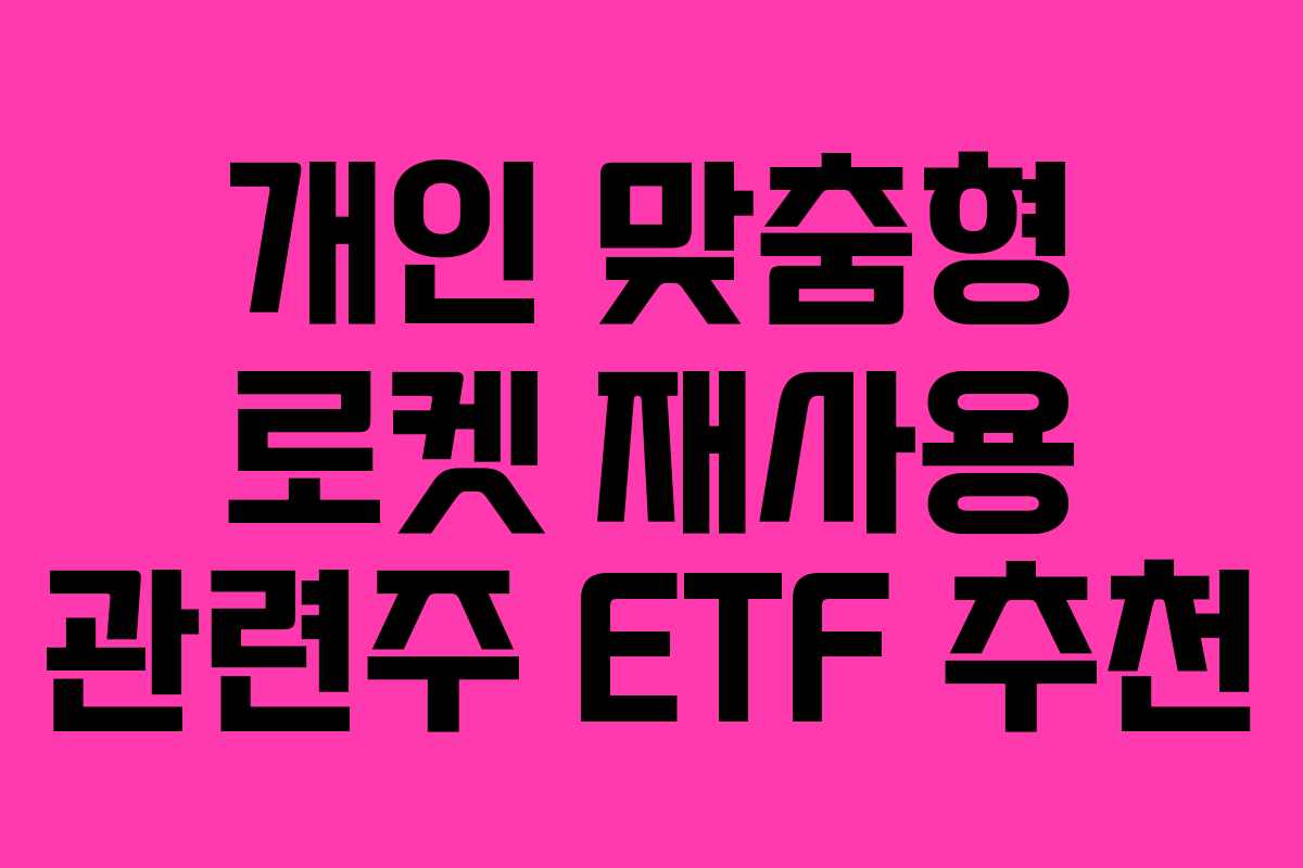 개인 맞춤형 로켓 재사용 관련주 ETF 추천