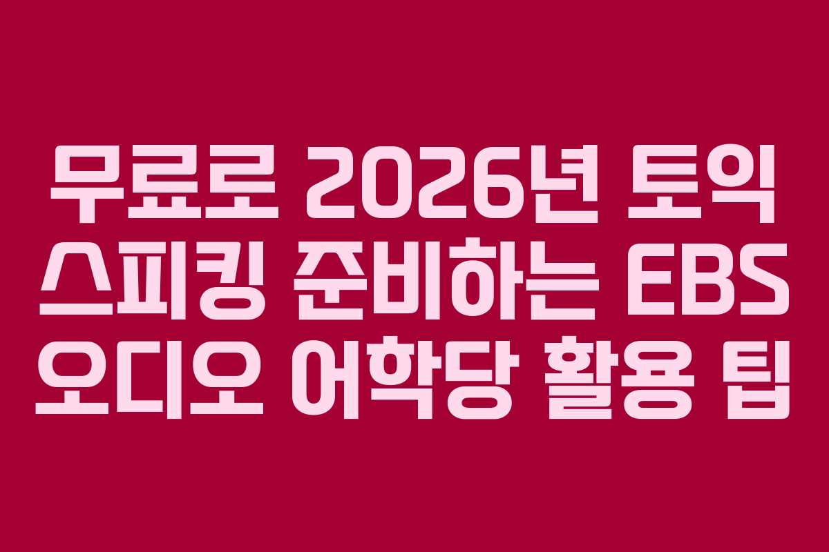 무료로 2026년 토익 스피킹 준비하는 EBS 오디오 어학당 활용 팁
