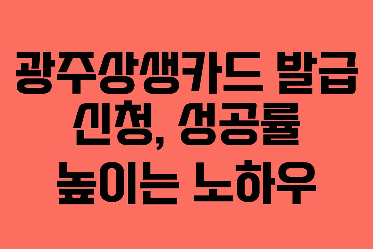 광주상생카드 발급 신청, 성공률 높이는 노하우