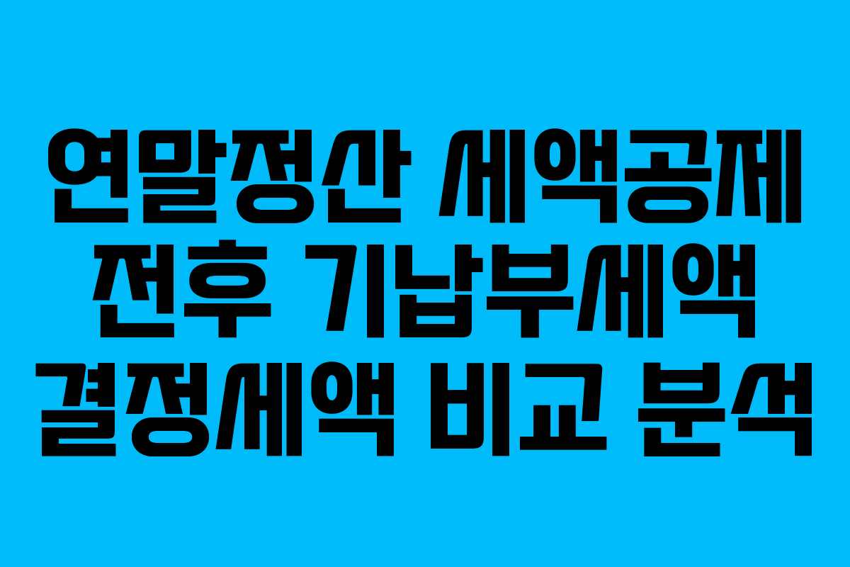 연말정산 세액공제 전후 기납부세액 결정세액 비교 분석