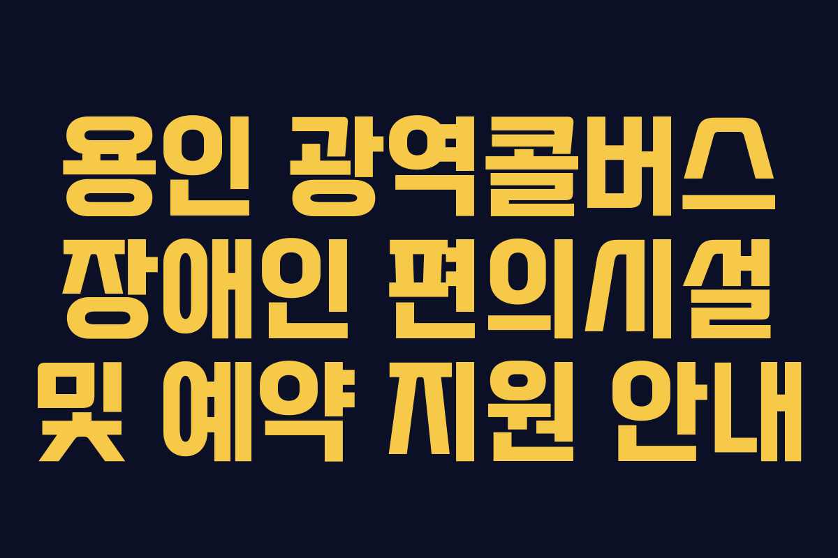 용인 광역콜버스 장애인 편의시설 및 예약 지원 안내