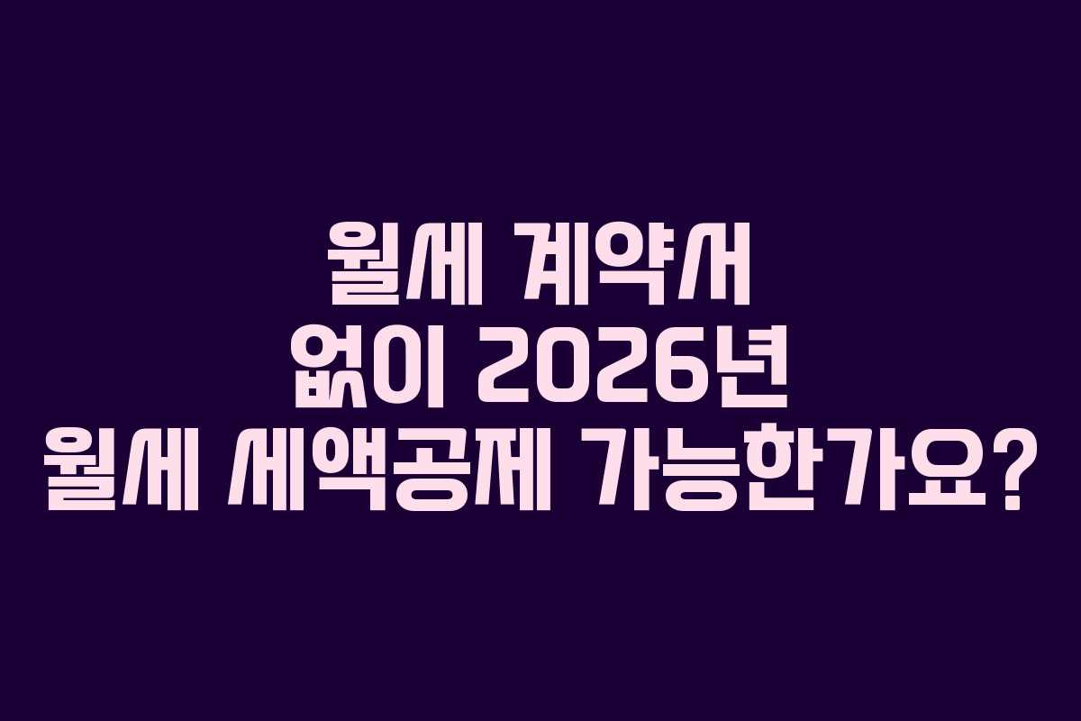 월세 계약서 없이 2026년 월세 세액공제 가능한가요?