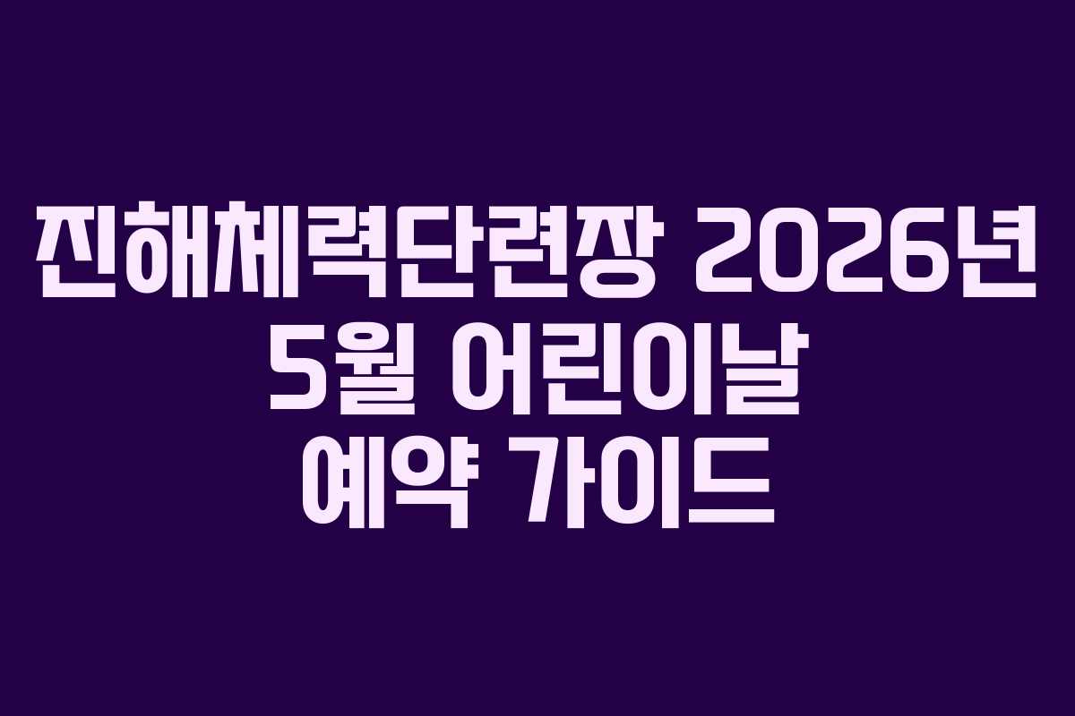 진해체력단련장 2026년 5월 어린이날 예약 가이드