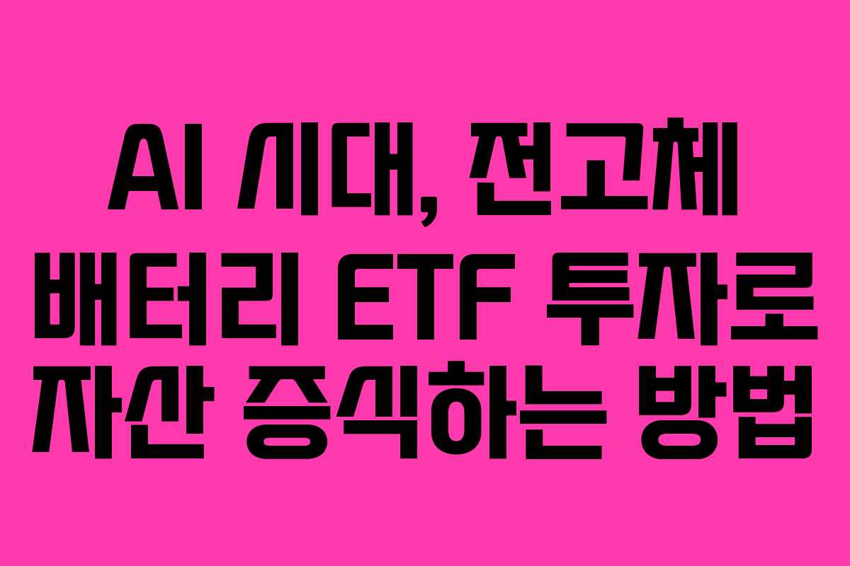 AI 시대, 전고체 배터리 ETF 투자로 자산 증식하는 방법