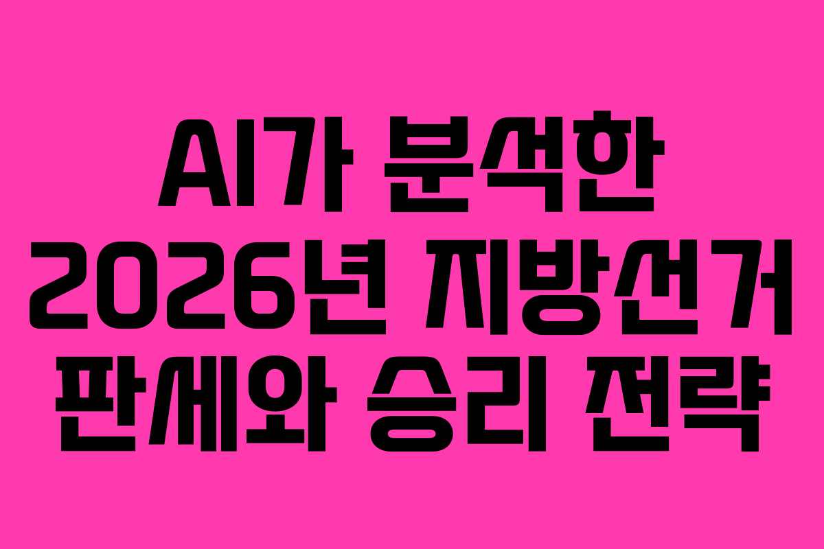 AI가 분석한 2026년 지방선거 판세와 승리 전략