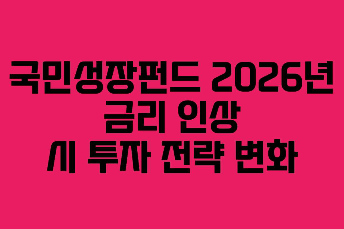 국민성장펀드 2026년 금리 인상 시 투자 전략 변화