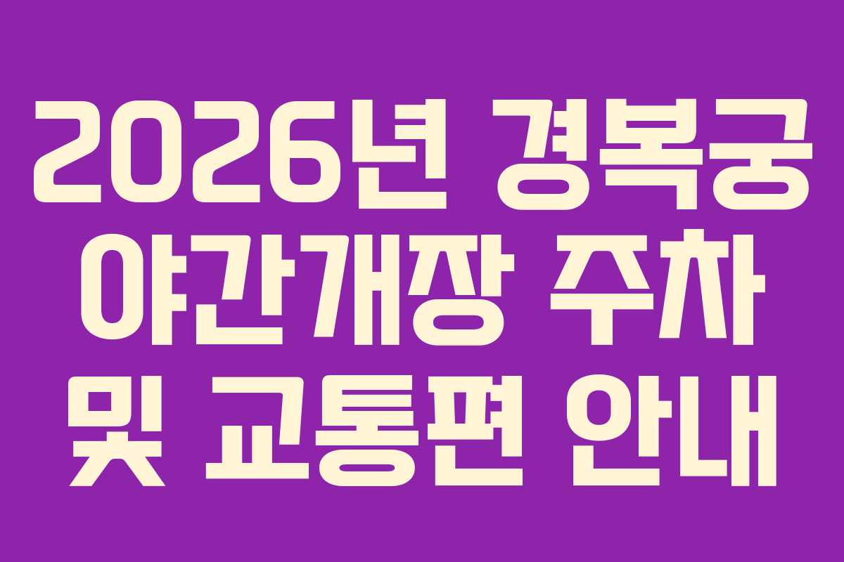 2026년 경복궁 야간개장 주차 및 교통편 안내
