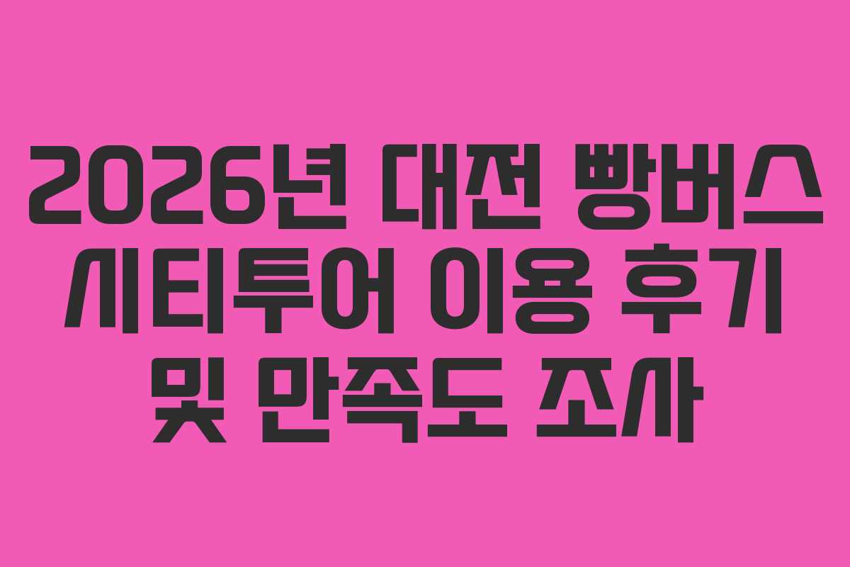 2026년 대전 빵버스 시티투어 이용 후기 및 만족도 조사