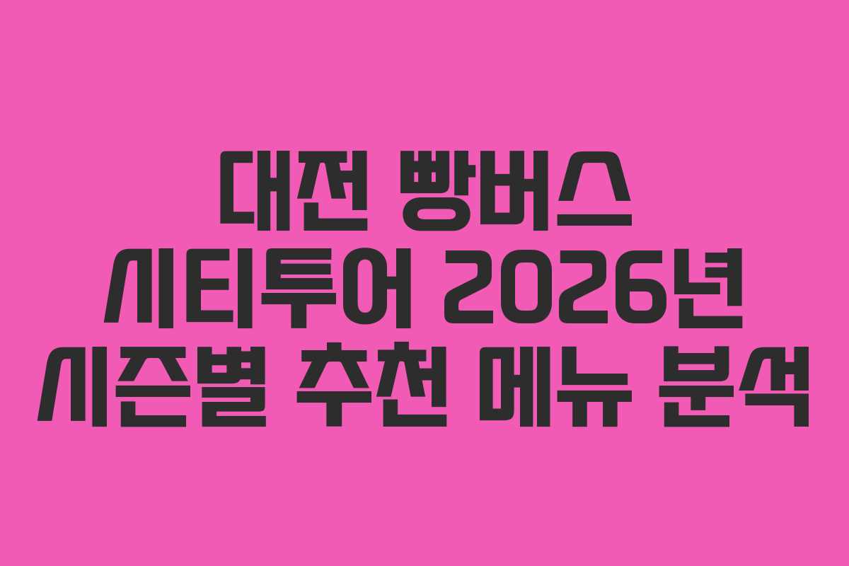 대전 빵버스 시티투어 2026년 시즌별 추천 메뉴 분석