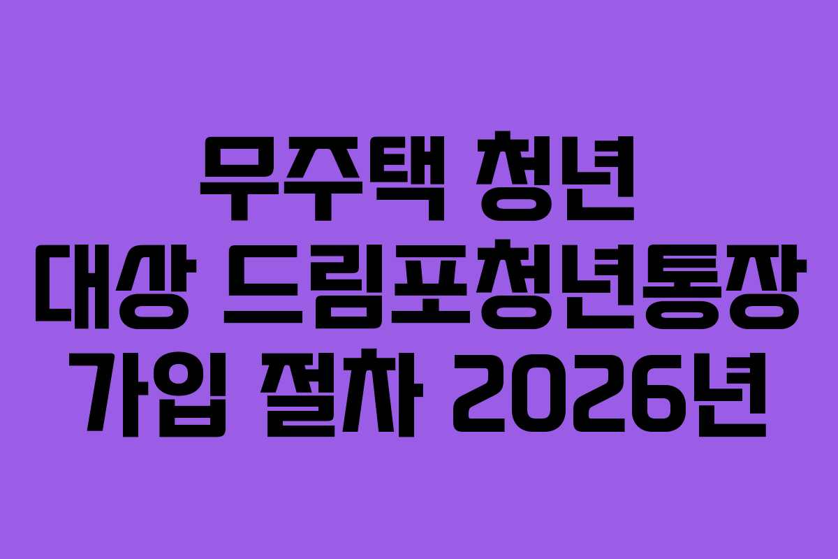 무주택 청년 대상 드림포청년통장 가입 절차 2026년
