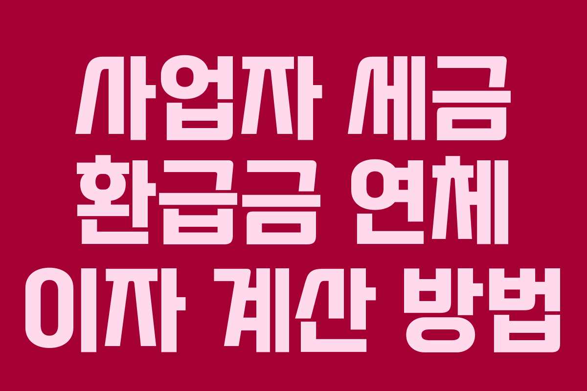 사업자 세금 환급금 연체 이자 계산 방법