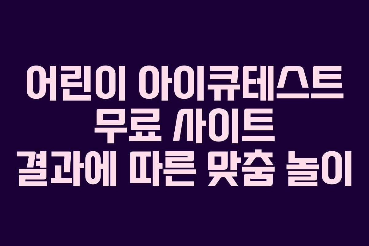 어린이 아이큐테스트 무료 사이트 결과에 따른 맞춤 놀이