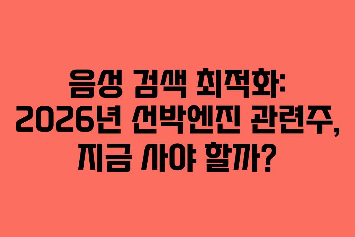 음성 검색 최적화: 2026년 선박엔진 관련주, 지금 사야 할까?