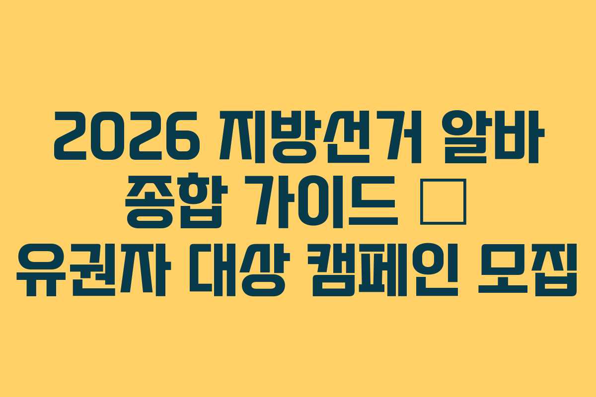 2026 지방선거 알바 종합 가이드 &mdash; 유권자 대상 캠페인 모집