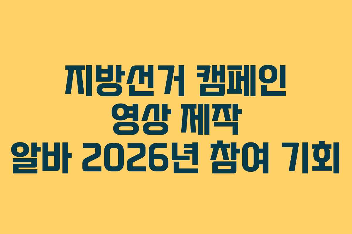 지방선거 캠페인 영상 제작 알바 2026년 참여 기회