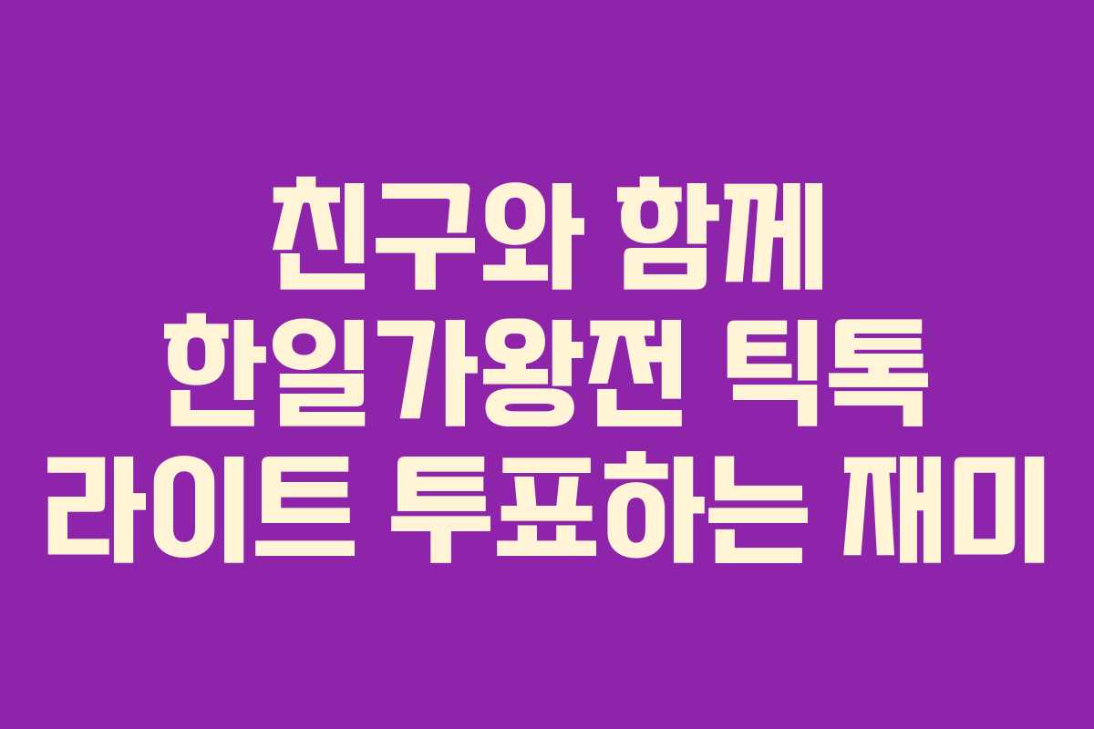 친구와 함께 한일가왕전 틱톡 라이트 투표하는 재미
