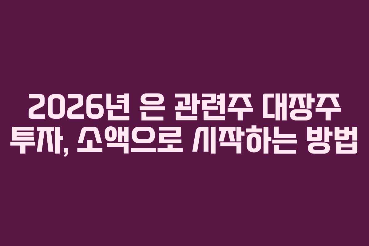 2026년 은 관련주 대장주 투자, 소액으로 시작하는 방법
