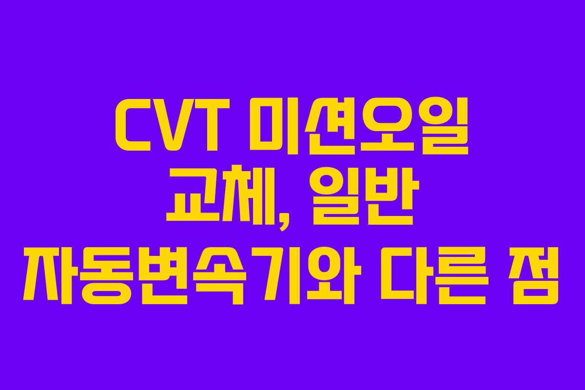 CVT 미션오일 교체, 일반 자동변속기와 다른 점