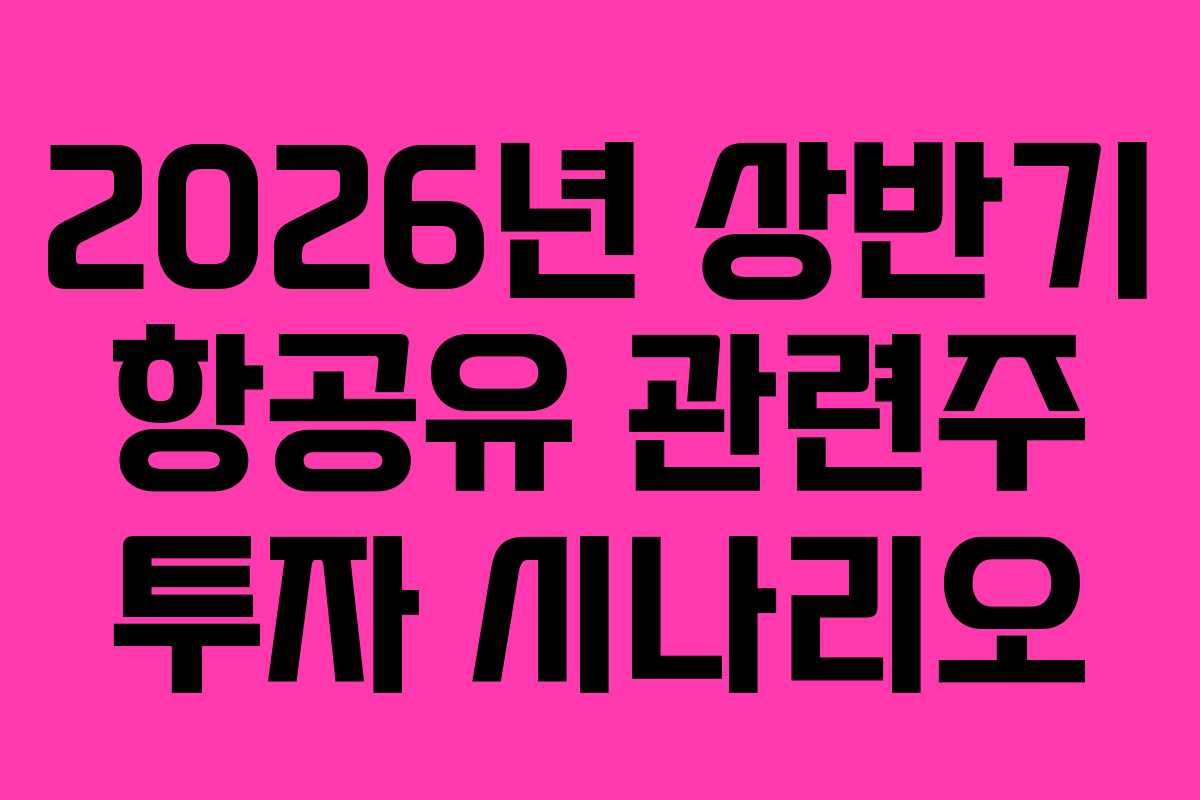 2026년 상반기 항공유 관련주 투자 시나리오