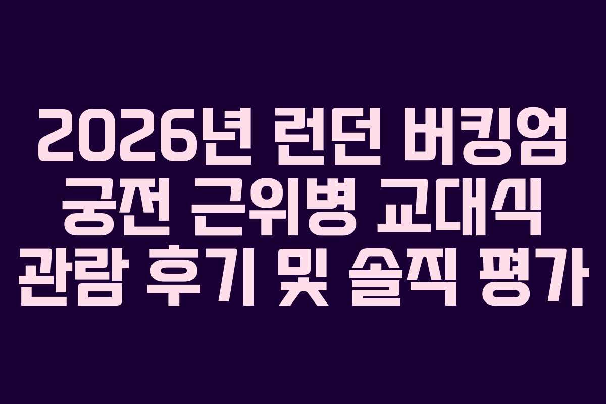 2026년 런던 버킹엄 궁전 근위병 교대식 관람 후기 및 솔직 평가