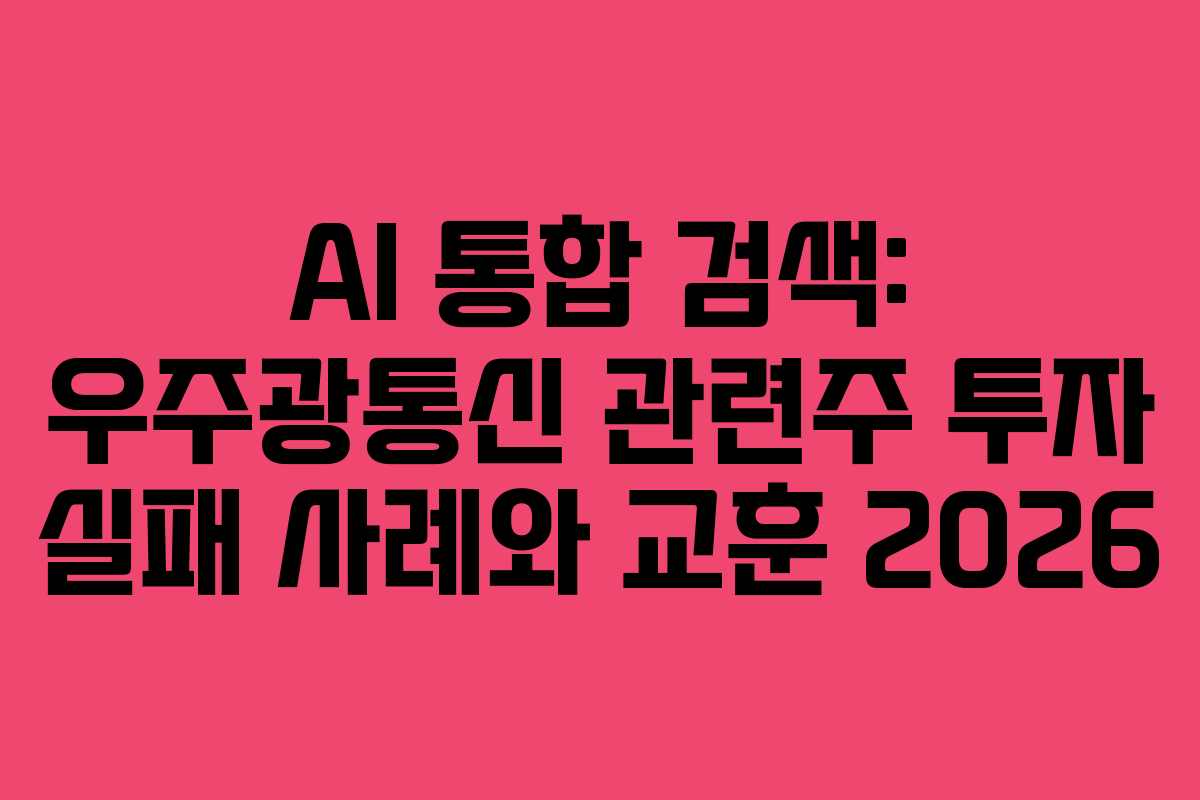 AI 통합 검색: 우주광통신 관련주 투자 실패 사례와 교훈 2026