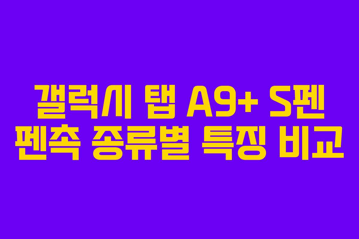 갤럭시 탭 A9+ S펜 펜촉 종류별 특징 비교