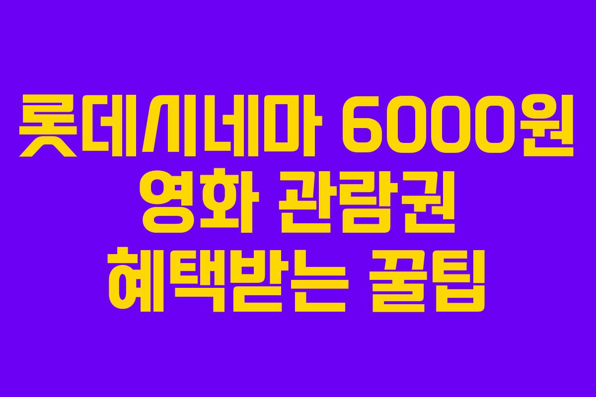 롯데시네마 6000원 영화 관람권 혜택받는 꿀팁