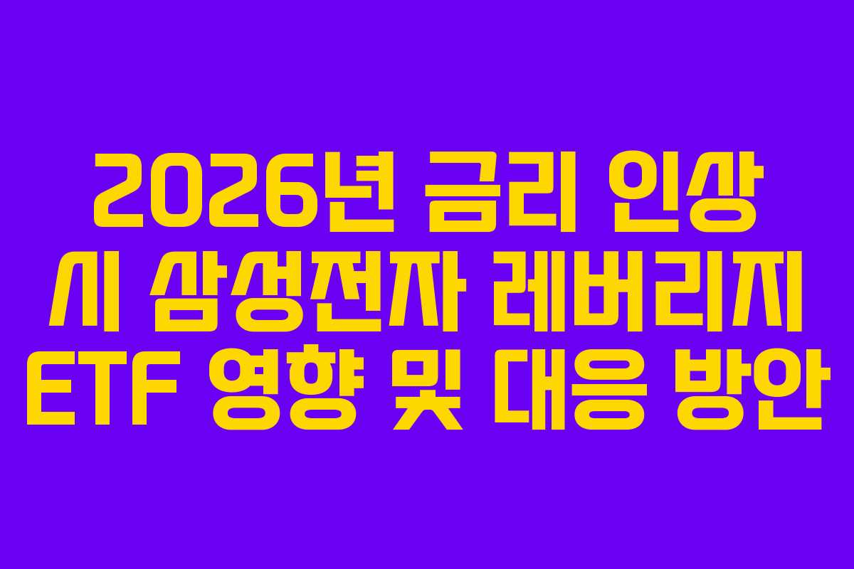 2026년 금리 인상 시 삼성전자 레버리지 ETF 영향 및 대응 방안