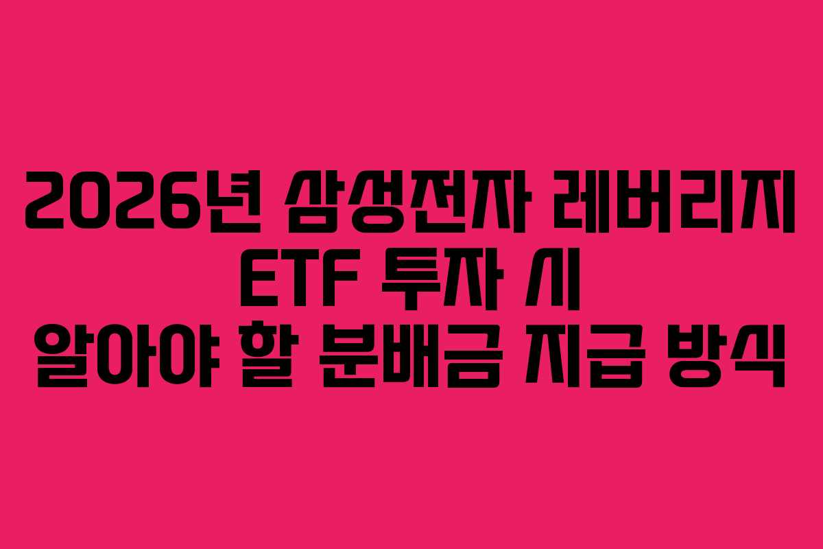 2026년 삼성전자 레버리지 ETF 투자 시 알아야 할 분배금 지급 방식
