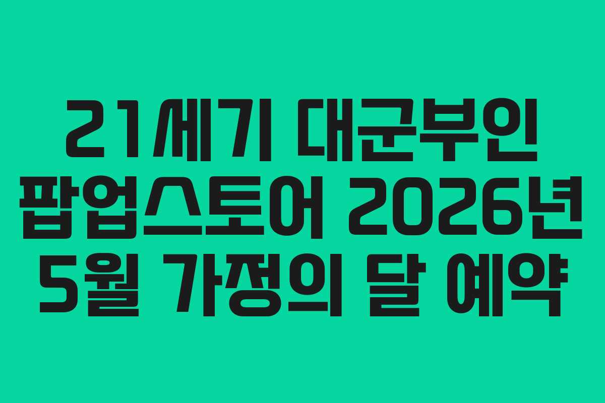 21세기 대군부인 팝업스토어 2026년 5월 가정의 달 예약
