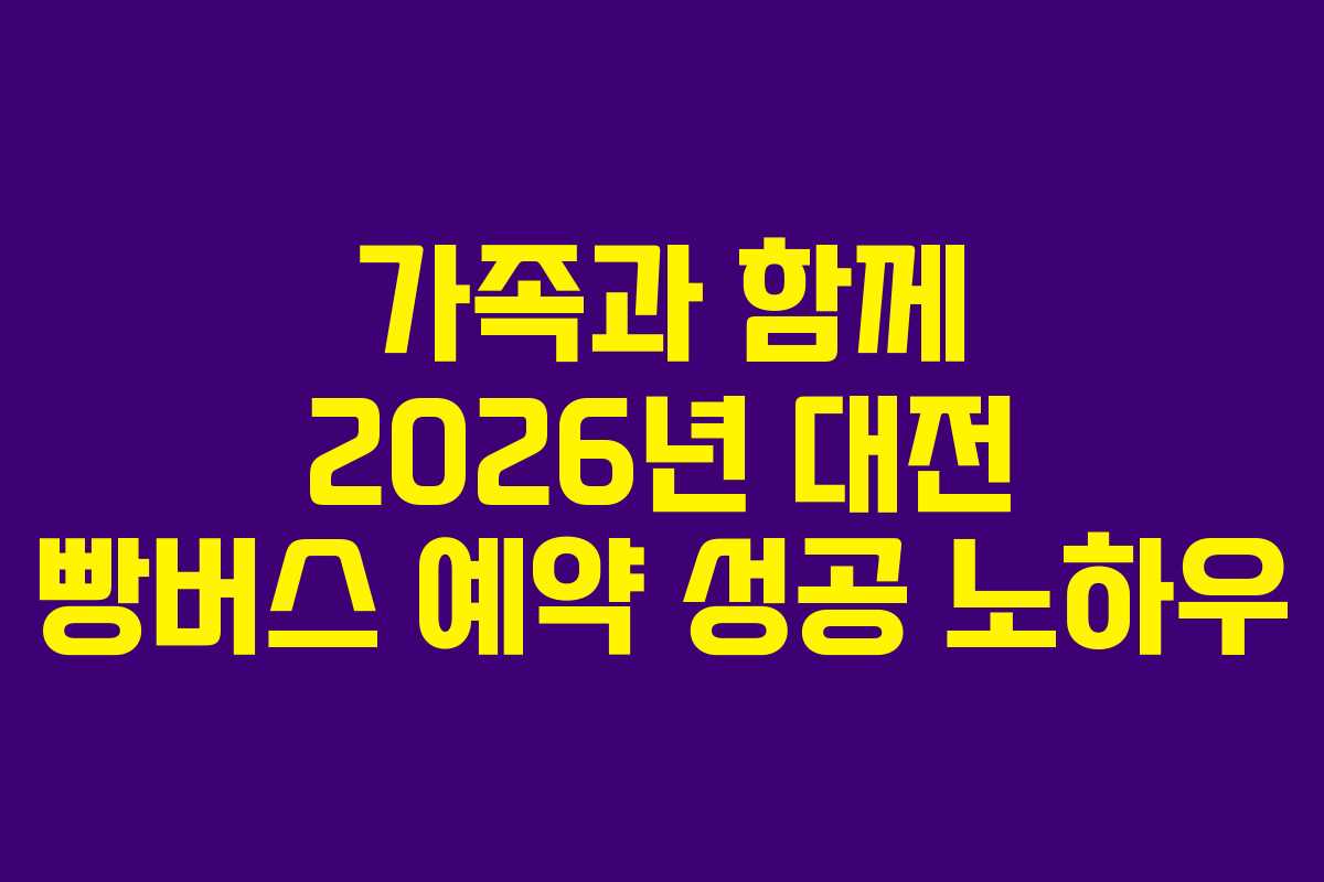 가족과 함께 2026년 대전 빵버스 예약 성공 노하우