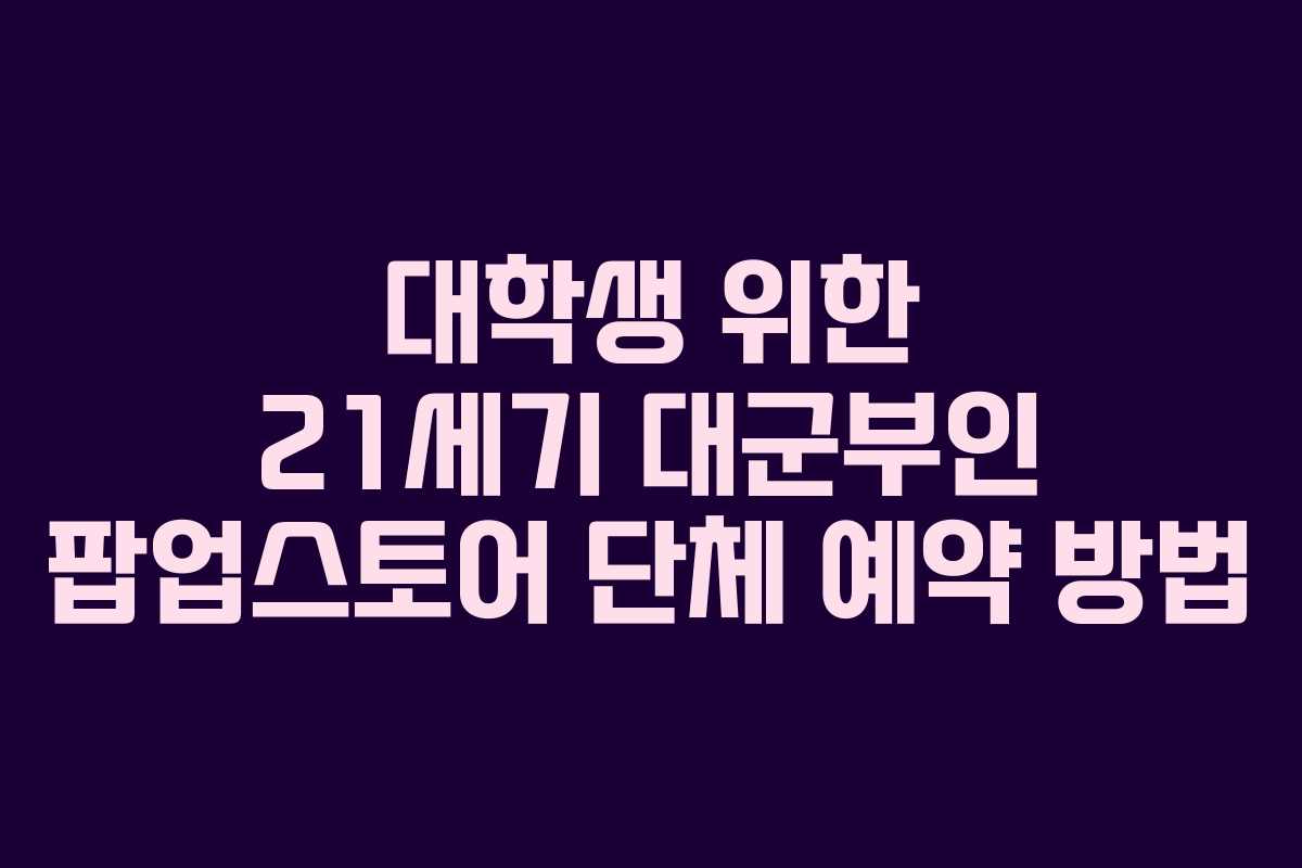 대학생 위한 21세기 대군부인 팝업스토어 단체 예약 방법 대학생 위한 21세기 대군부인 팝업스토어 단체 예약 방법