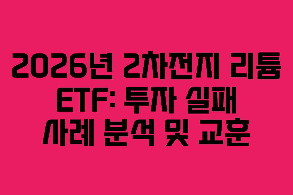 2026년 2차전지 리튬 ETF: 투자 실패 사례 분석 및 교훈