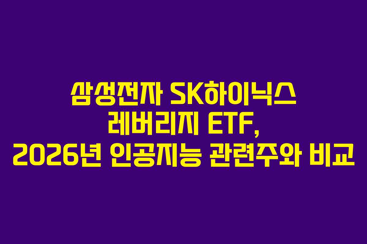 삼성전자 SK하이닉스 레버리지 ETF, 2026년 인공지능 관련주와 비교