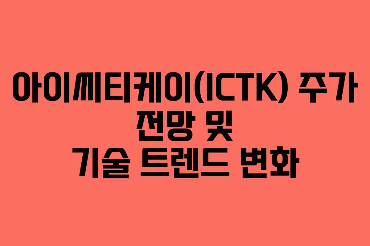 아이씨티케이(ICTK) 주가 전망 및 기술 트렌드 변화