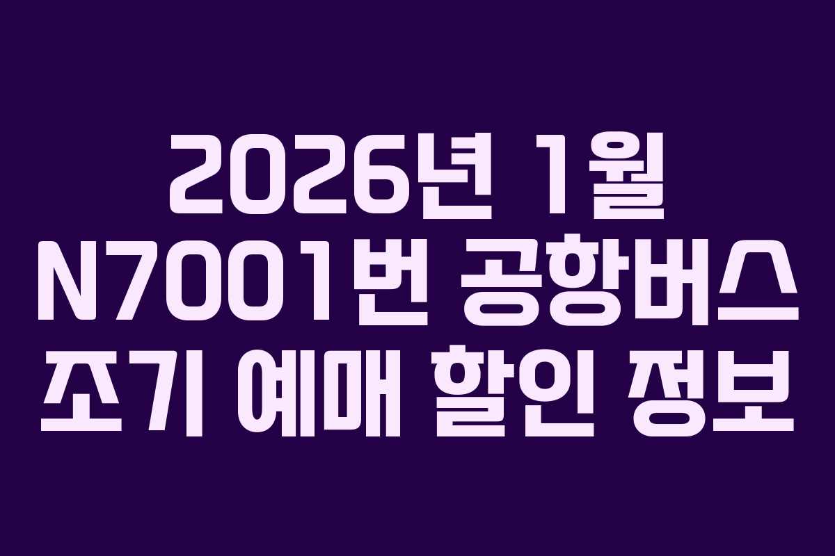 2026년 1월 N7001번 공항버스 조기 예매 할인 정보