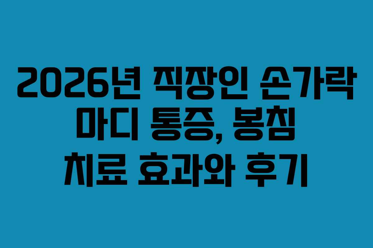 2026년 직장인 손가락 마디 통증, 봉침 치료 효과와 후기