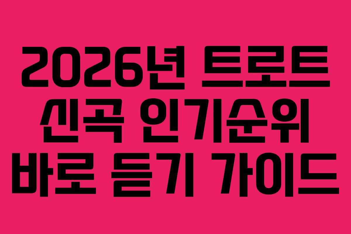 2026년 트로트 신곡 인기순위 바로 듣기 가이드