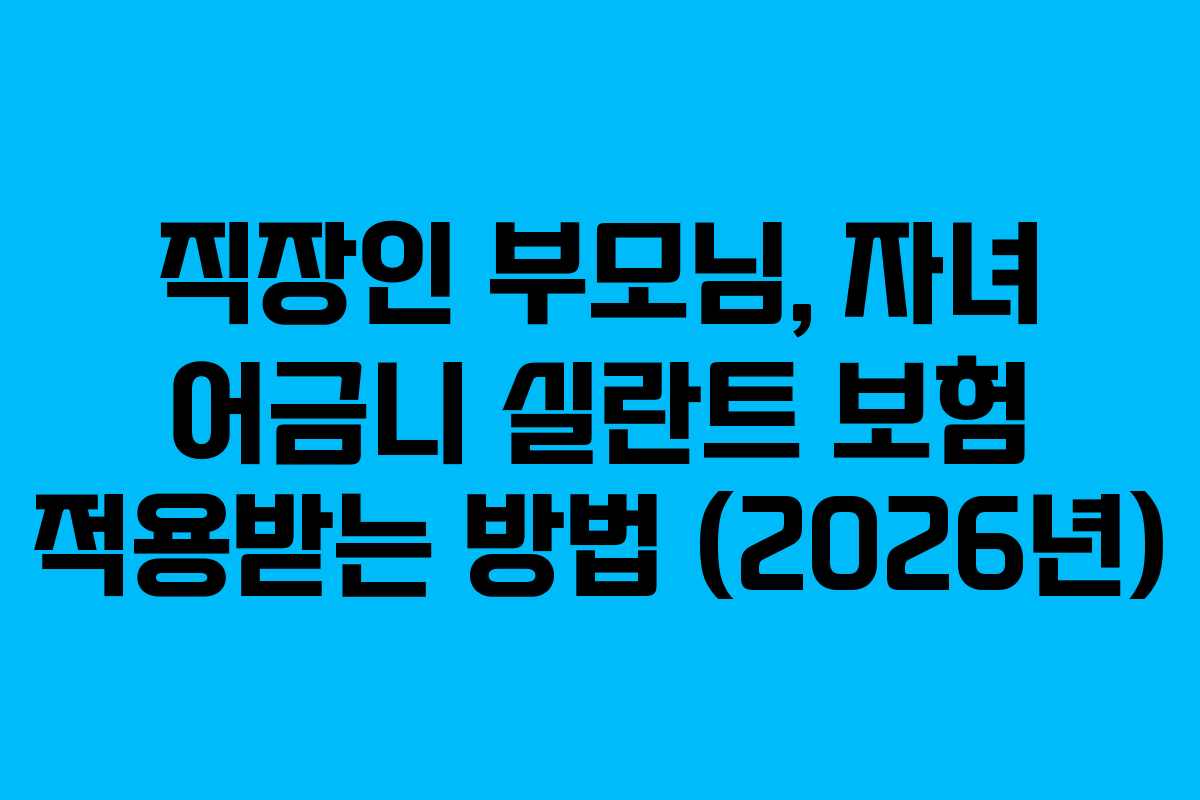 직장인 부모님, 자녀 어금니 실란트 보험 적용받는 방법 (2026년)
