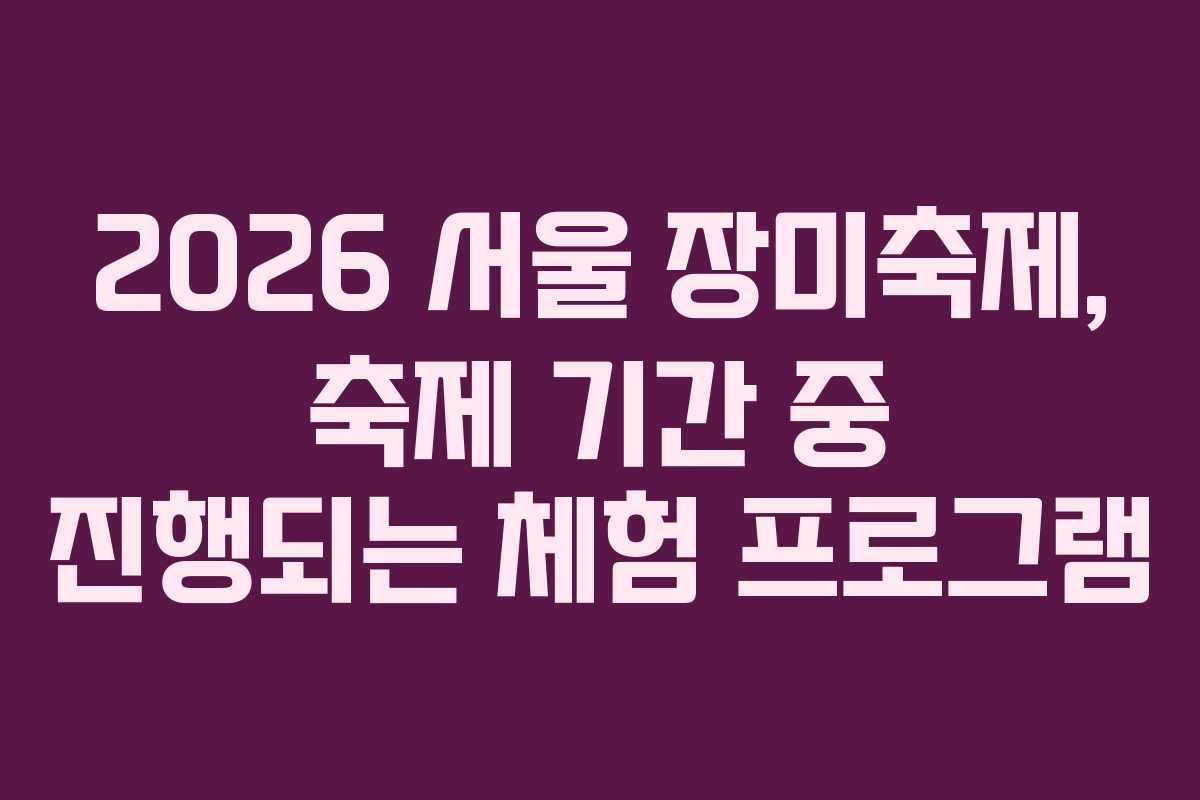 2026 서울 장미축제, 축제 기간 중 진행되는 체험 프로그램