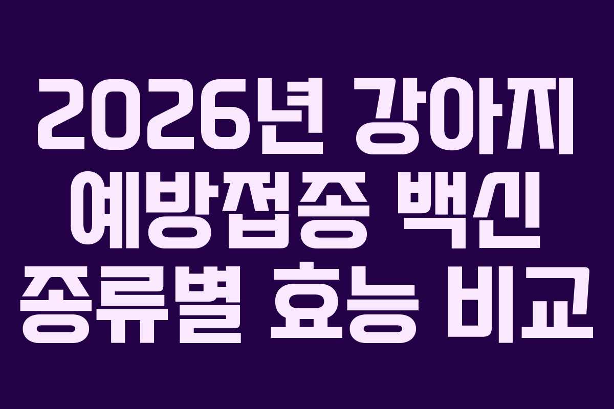 2026년 강아지 예방접종 백신 종류별 효능 비교