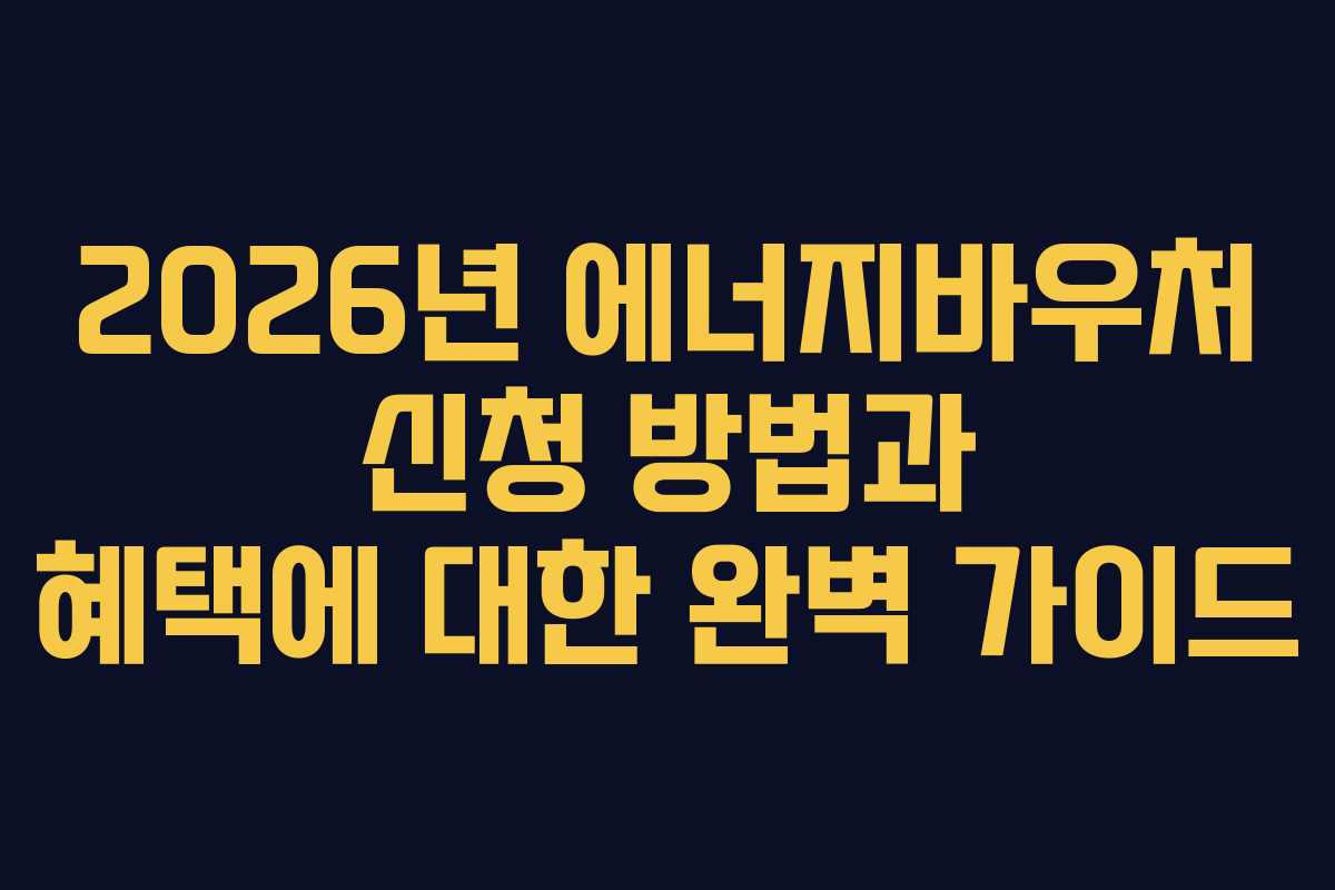 2026년 에너지바우처 신청 방법과 혜택에 대한 완벽 가이드
